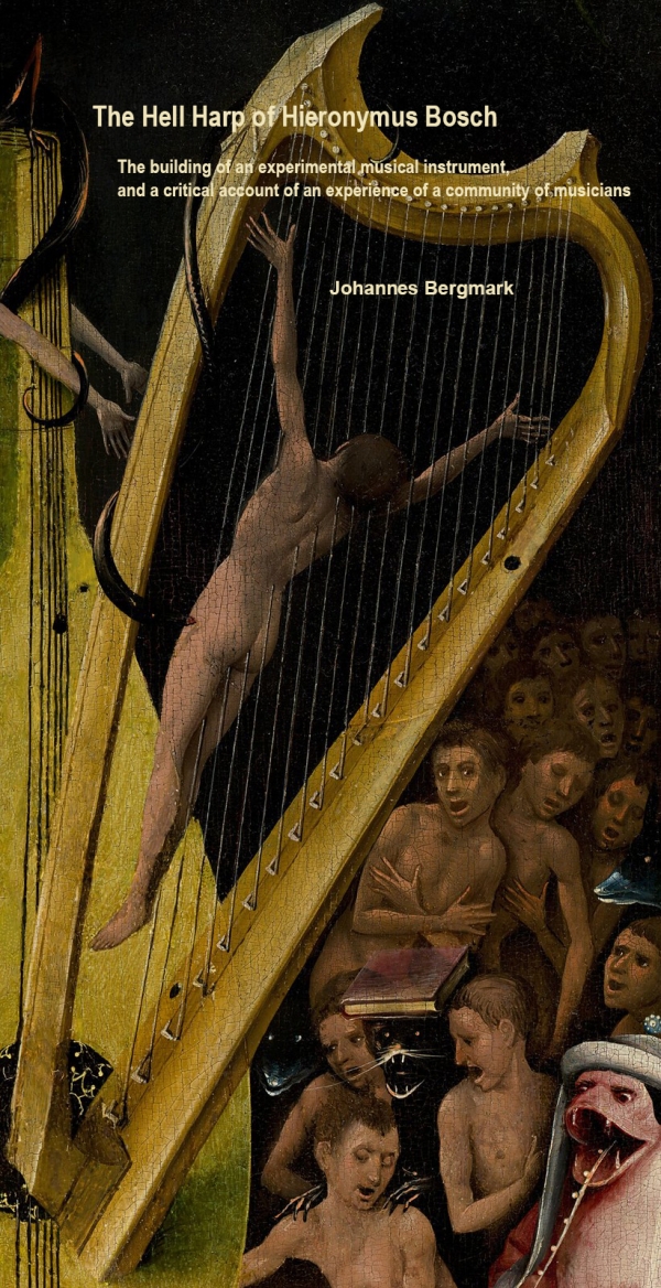 Bergmark, Johannes. “The Hell Harp of Hieronymus Bosch. The building of an experimental musical instrument, and a critical account of an experience of a community of musicians&quot;