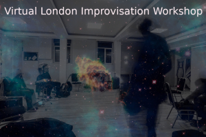 Virtual London Improvisation Workshop Every Monday