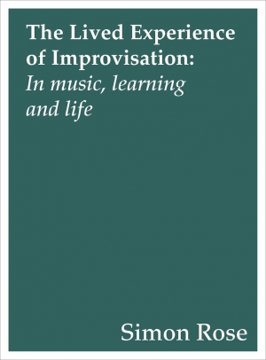 The Lived Experience of Improvisation: In Music, Learning and Life